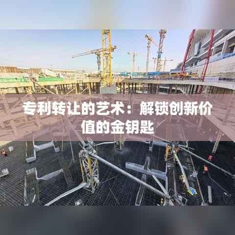 专利转让的艺术:解锁创新价值的金钥匙