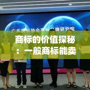 商标的价值探秘:一般商标能卖多少钱?