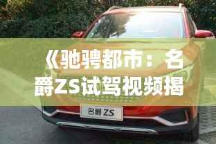 《驰骋都市:名爵ZS试驾视频揭秘》