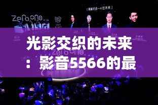光影交织的未来：影音5566的最新探索