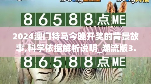 2024澳门特马今晚开奖的背景故事,科学依据解析说明_潮流版3.166