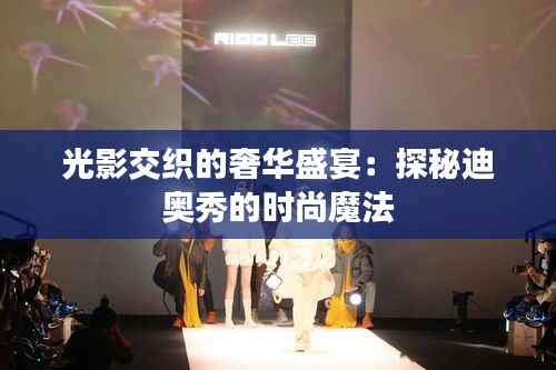 光影交织的奢华盛宴：探秘迪奥秀的时尚魔法