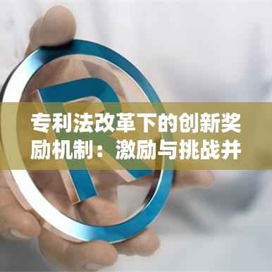 专利法改革下的创新奖励机制：激励与挑战并存