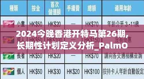 2024今晚香港开特马第26期,长期性计划定义分析_PalmOS7.950