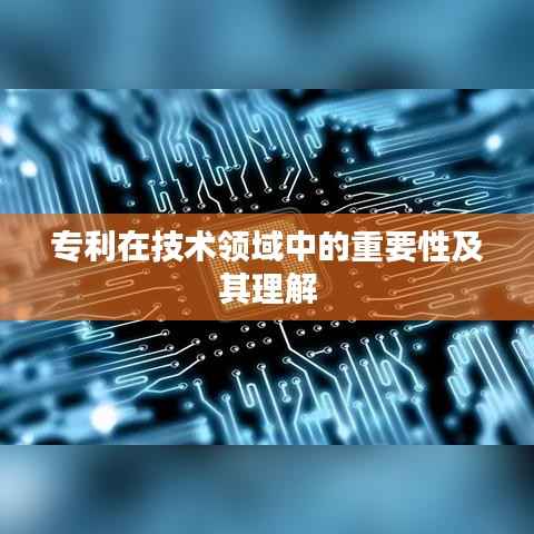 专利在技术领域中的重要性及其理解
