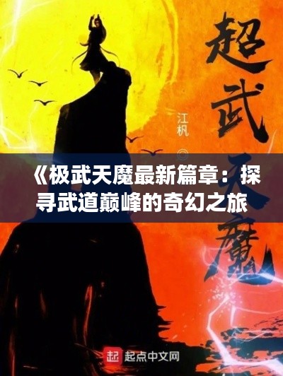 《极武天魔最新篇章：探寻武道巅峰的奇幻之旅》