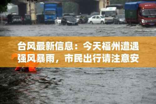 台风最新信息：今天福州遭遇强风暴雨，市民出行请注意安全