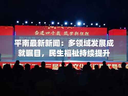 平南最新新闻：多领域发展成就瞩目，民生福祉持续提升