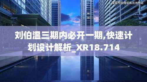刘伯温三期内必开一期,快速计划设计解析_XR18.714