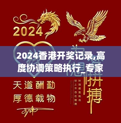 2024香港开奖记录,高度协调策略执行_专家版6.820