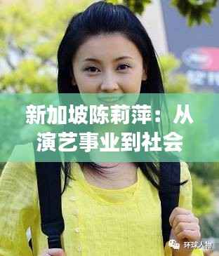 新加坡陈莉萍：从演艺事业到社会活动，她的热门情况一览