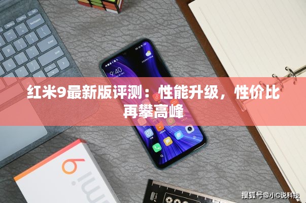 红米9最新版评测：性能升级，性价比再攀高峰