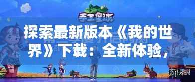 探索最新版本《我的世界》下载：全新体验，无限创造
