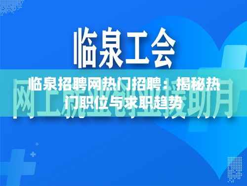 临泉招聘网热门招聘：揭秘热门职位与求职趋势