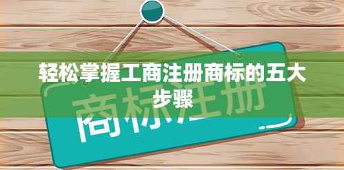 轻松掌握工商注册商标的五大步骤