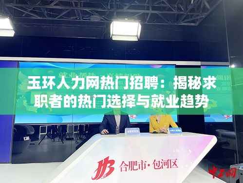 玉环人力网热门招聘：揭秘求职者的热门选择与就业趋势