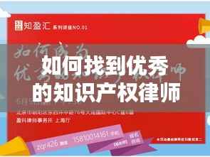 如何找到优秀的知识产权律师：全方位指南