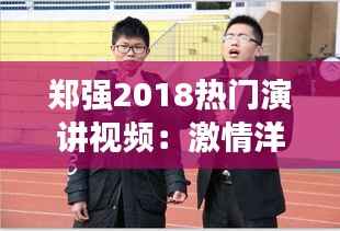 郑强2018热门演讲视频：激情洋溢的演讲，唤醒青年学子