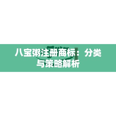 八宝粥注册商标：分类与策略解析