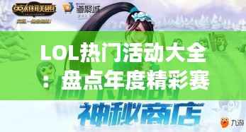 LOL热门活动大全：盘点年度精彩赛事与互动活动