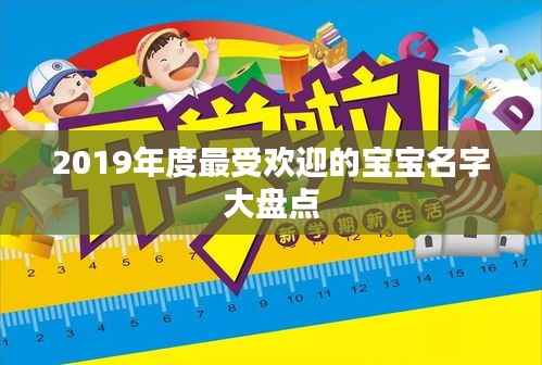 2019年度最受欢迎的宝宝名字大盘点