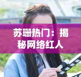 苏珊热门：揭秘网络红人的崛起之路
