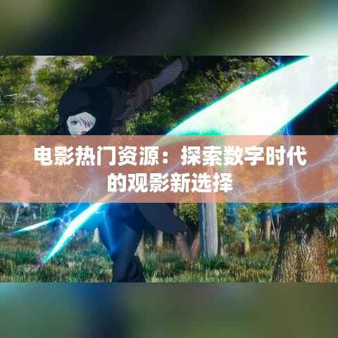 电影热门资源:探索数字时代的观影新选择
