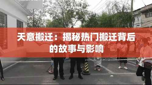 天意搬迁:揭秘热门搬迁背后的故事与影响