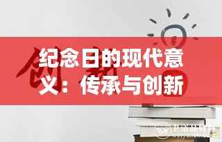 纪念日的现代意义：传承与创新的交织