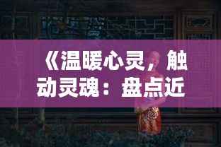 《温暖心灵，触动灵魂：盘点近期良心剧佳作》