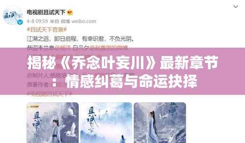 揭秘《乔念叶妄川》最新章节：情感纠葛与命运抉择