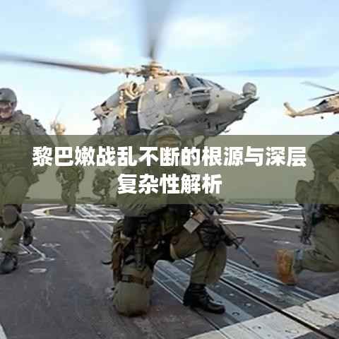 黎巴嫩战乱不断的根源与深层复杂性解析