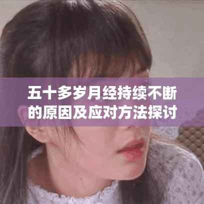 五十多岁月经持续不断的原因及应对方法探讨