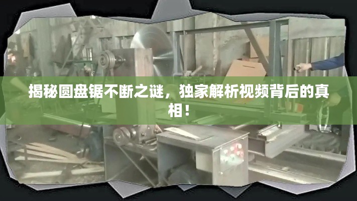 揭秘圆盘锯不断之谜，独家解析视频背后的真相！