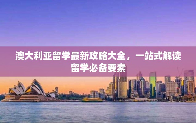 澳大利亚留学最新攻略大全，一站式解读留学必备要素