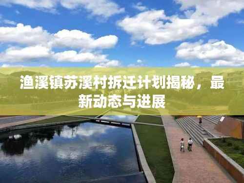 渔溪镇苏溪村拆迁计划揭秘，最新动态与进展