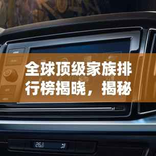 全球顶级家族排行榜揭晓，揭秘世界最富家族排名！