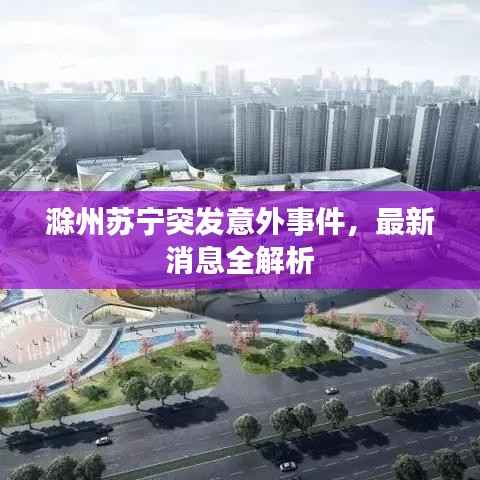 滁州苏宁突发意外事件，最新消息全解析