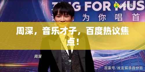 周深，音乐才子，百度热议焦点！