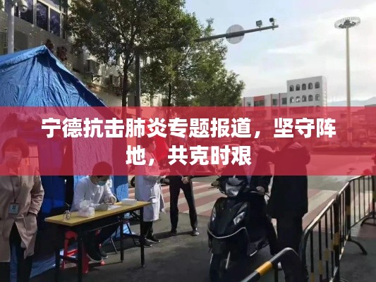 宁德抗击肺炎专题报道，坚守阵地，共克时艰