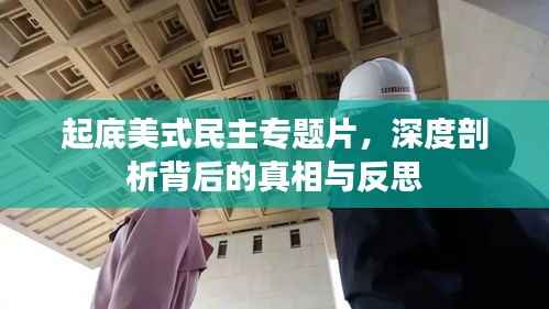 起底美式民主专题片,深度剖析背后的真相与反思