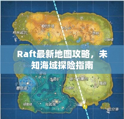 Raft最新地图攻略，未知海域探险指南