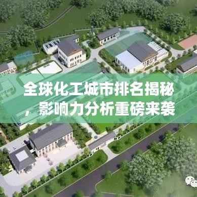 全球化工城市排名揭秘，影响力分析重磅来袭！