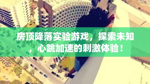 房顶降落实验游戏，探索未知，心跳加速的刺激体验！