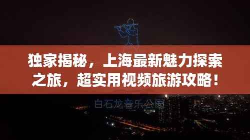 独家揭秘，上海最新魅力探索之旅，超实用视频旅游攻略！