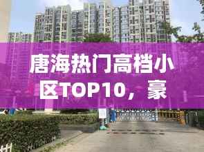 唐海热门高档小区TOP10，豪华住宅榜单揭晓