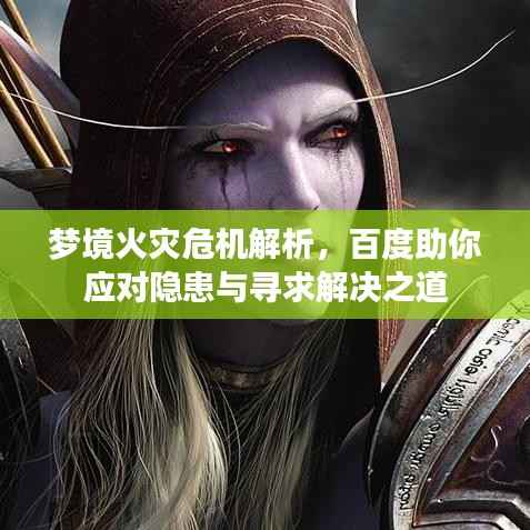 梦境火灾危机解析，百度助你应对隐患与寻求解决之道