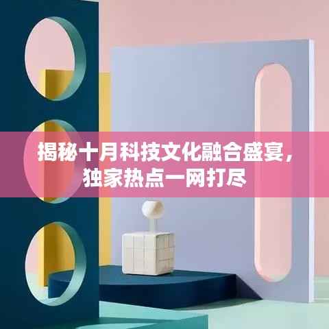 揭秘十月科技文化融合盛宴，独家热点一网打尽