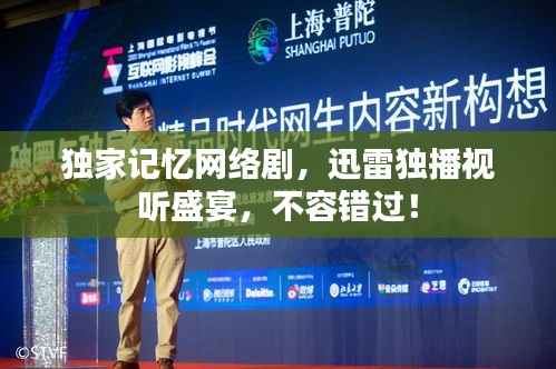 独家记忆网络剧，迅雷独播视听盛宴，不容错过！