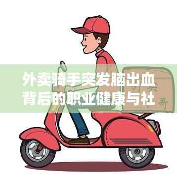 外卖骑手突发脑出血背后的职业健康与社会关爱呼唤